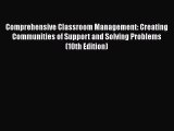 Comprehensive Classroom Management: Creating Communities of Support and Solving Problems (10th