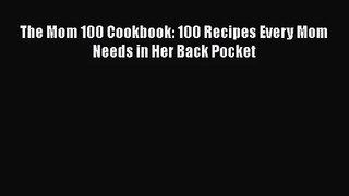 The Mom 100 Cookbook: 100 Recipes Every Mom Needs in Her Back Pocket  Free Books
