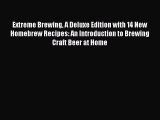 Extreme Brewing A Deluxe Edition with 14 New Homebrew Recipes: An Introduction to Brewing Craft