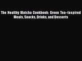 The Healthy Matcha Cookbook: Green Tea–Inspired Meals Snacks Drinks and Desserts  Free PDF