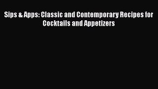 Sips & Apps: Classic and Contemporary Recipes for Cocktails and Appetizers Free Download Book