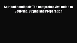 Seafood Handbook: The Comprehensive Guide to Sourcing Buying and Preparation  Free PDF