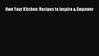 Own Your Kitchen: Recipes to Inspire & Empower Read Online PDF