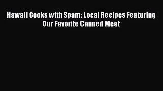 Hawaii Cooks with Spam: Local Recipes Featuring Our Favorite Canned Meat  PDF Download