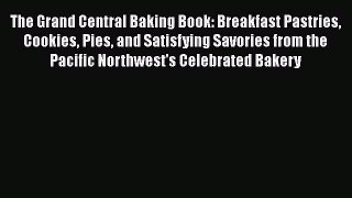 The Grand Central Baking Book: Breakfast Pastries Cookies Pies and Satisfying Savories from