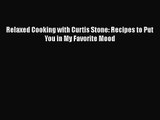 Relaxed Cooking with Curtis Stone: Recipes to Put You in My Favorite Mood Read Online PDF