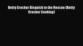 Betty Crocker Bisquick to the Rescue (Betty Crocker Cooking) Read Online PDF