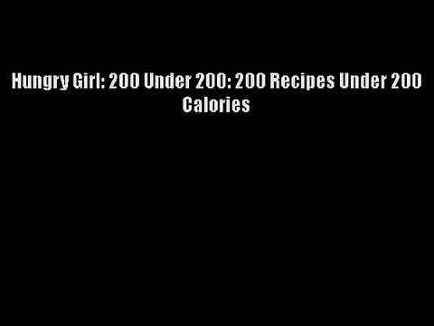 Hungry Girl: 200 Under 200: 200 Recipes Under 200 Calories  Free Books