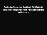 The Italian Vegetable Cookbook: 200 Favorite Recipes for Antipasti Soups Pasta Main Dishes