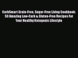 CarbSmart Grain-Free Sugar-Free Living Cookbook: 50 Amazing Low-Carb & Gluten-Free Recipes