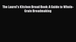 The Laurel's Kitchen Bread Book: A Guide to Whole-Grain Breadmaking  Read Online Book
