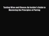 Tasting Wine and Cheese: An Insider's Guide to Mastering the Principles of Pairing  Read Online