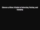 Cheese & Wine: A Guide to Selecting Pairing and Enjoying  Free Books