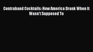 Contraband Cocktails: How America Drank When It Wasn't Supposed To Free Download Book