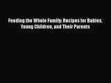 Feeding the Whole Family: Recipes for Babies Young Children and Their Parents Free Download