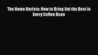 The Home Barista: How to Bring Out the Best in Every Coffee Bean Read Online PDF