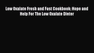 Low Oxalate Fresh and Fast Cookbook: Hope and Help For The Low Oxalate Dieter  Free PDF