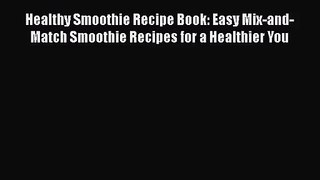 Healthy Smoothie Recipe Book: Easy Mix-and-Match Smoothie Recipes for a Healthier You  Free