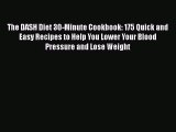 The DASH Diet 30-Minute Cookbook: 175 Quick and Easy Recipes to Help You Lower Your Blood Pressure