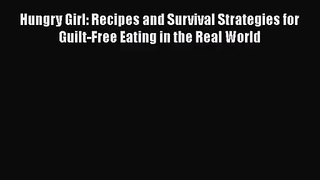 Hungry Girl: Recipes and Survival Strategies for Guilt-Free Eating in the Real World Free Download