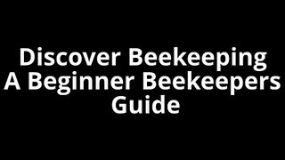 Discover Beekeeping - A Beginner Beekeepers Guide