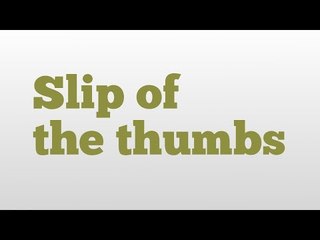 Slip of the thumbs meaning and pronunciation