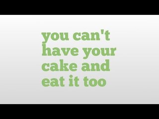 you can't have your cake and eat it too meaning and pronunciation