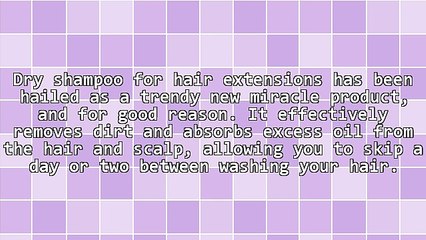 Using Dry Shampoo for Hair Extensions