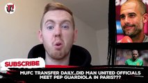 Pep Guardiola meets Man United directors in Paris! | MUFC Transfer Daily (Latest Sport)