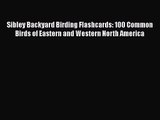 (PDF Download) Sibley Backyard Birding Flashcards: 100 Common Birds of Eastern and Western
