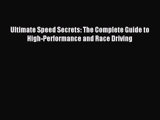 (PDF Download) Ultimate Speed Secrets: The Complete Guide to High-Performance and Race Driving