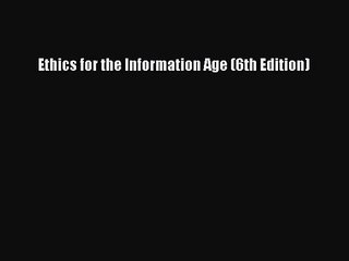(PDF Download) Ethics for the Information Age (6th Edition) Read Online