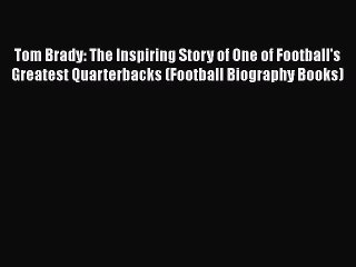 (PDF Download) Tom Brady: The Inspiring Story of One of Football's Greatest Quarterbacks (Football