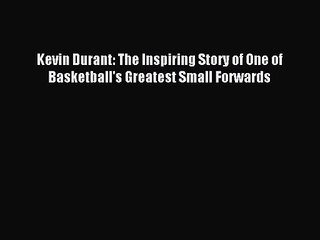 (PDF Download) Kevin Durant: The Inspiring Story of One of Basketball's Greatest Small Forwards