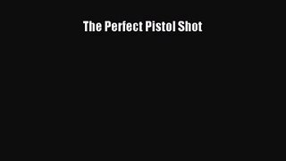 (PDF Download) The Perfect Pistol Shot Read Online