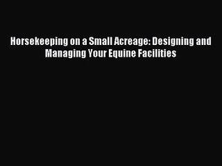 (PDF Download) Horsekeeping on a Small Acreage: Designing and Managing Your Equine Facilities