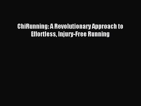 (PDF Download) ChiRunning: A Revolutionary Approach to Effortless Injury-Free Running Read