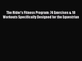 (PDF Download) The Rider's Fitness Program: 74 Exercises & 18 Workouts Specifically Designed
