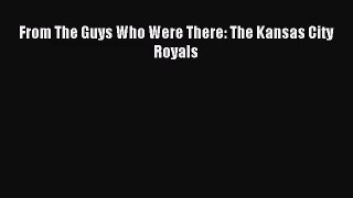 (PDF Download) From The Guys Who Were There: The Kansas City Royals PDF