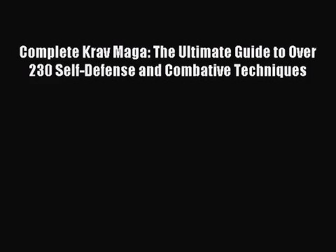 (PDF Download) Complete Krav Maga: The Ultimate Guide to Over 230 Self-Defense and Combative