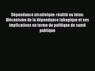 [PDF Télécharger] Dépendance nicotinique: réalité ou intox: Mécanisme de la dépendance tabagique