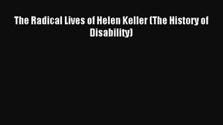 (PDF Download) The Radical Lives of Helen Keller (The History of Disability) PDF