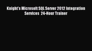 [PDF Download] Knight's Microsoft SQL Server 2012 Integration Services  24-Hour Trainer [Download]