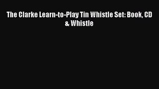 [PDF Download] The Clarke Learn-to-Play Tin Whistle Set: Book CD & Whistle [Read] Online