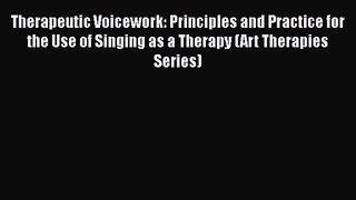 [PDF Download] Therapeutic Voicework: Principles and Practice for the Use of Singing as a Therapy