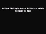[PDF Download] No Place Like Utopia: Modern Architecture and the Company We Kept [PDF] Full