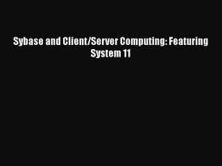 [PDF Download] Sybase and Client/Server Computing: Featuring System 11 [Download] Online