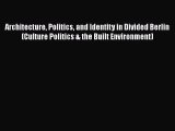 [PDF Download] Architecture Politics and Identity in Divided Berlin (Culture Politics & the