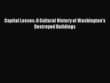 Capital Losses: A Cultural History of Washington's Destroyed Buildings  Free PDF