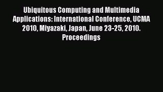 [PDF Download] Ubiquitous Computing and Multimedia Applications: International Conference UCMA